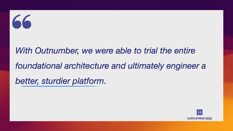 With Outnumber, we were able to trial the entire foundational architecture and ultimately engineer a better, sturdier platform.